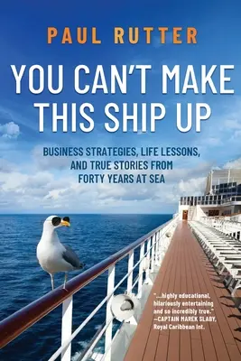 Túto loď nevymyslíš: Obchodné stratégie, životné lekcie a skutočné príbehy zo štyridsiatich rokov na mori - You Can't Make This Ship Up: Business Strategies, Life Lessons, and True Stories from Forty Years at Sea