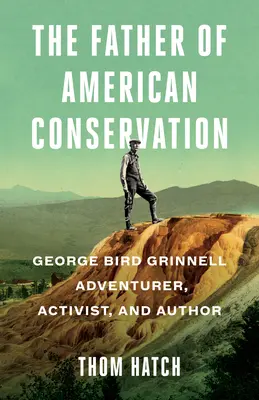 Otec americkej ochrany prírody: George Bird Grinnell dobrodruh, aktivista a autor - The Father of American Conservation: George Bird Grinnell Adventurer, Activist, and Author