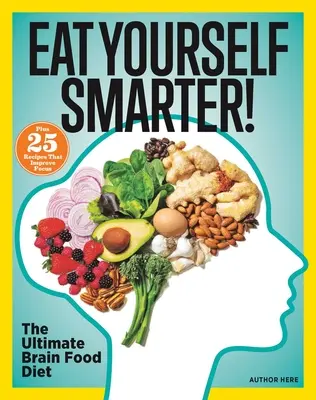 Jedzte inteligentnejšie! Výživové riešenia pre kreativitu, pamäť, poznávanie a iné - Eat Yourself Smarter!: Nutrition Solutions for Creativity, Memory, Cognition & More