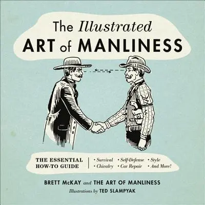 Ilustrované umenie mužnosti: Základný návod ako na to: Prežitie, rytierstvo, sebaobrana, štýl, oprava auta a mnoho ďalšieho! - The Illustrated Art of Manliness: The Essential How-To Guide: Survival, Chivalry, Self-Defense, Style, Car Repair, and More!