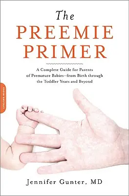 The Preemie Primer: Kompletná príručka pre rodičov predčasne narodených detí - od narodenia až po obdobie batoľaťa a neskôr - The Preemie Primer: A Complete Guide for Parents of Premature Babies -- From Birth Through the Toddler Years and Beyond