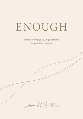 Dosť: Dostatok: Naučte sa zjednodušiť život, odísť a kráčať po ceste, ktorá je skutočne naša - Enough: Learning to Simplify Life, Let Go and Walk the Path That's Truly Ours