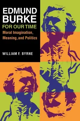 Edmund Burke pre našu dobu: Morálna predstavivosť, zmysel a politika - Edmund Burke for Our Time: Moral Imagination, Meaning, and Politics