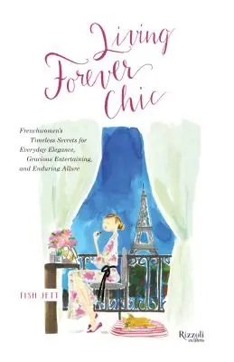 Living Forever Chic: Nadčasové tajomstvá Francúzok pre každodennú eleganciu, pôvabnú zábavu a trvalý pôvab - Living Forever Chic: Frenchwomen's Timeless Secrets for Everyday Elegance, Gracious Entertaining, and Enduring Allure