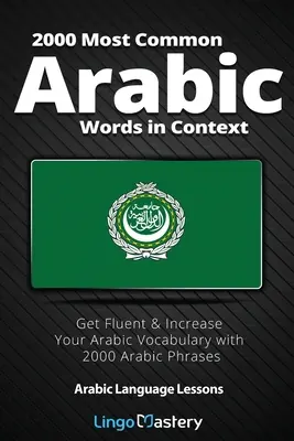 2000 najbežnejších arabských slov v kontexte: Získajte plynulosť a rozšírte si slovnú zásobu arabčiny pomocou 2000 arabských fráz - 2000 Most Common Arabic Words in Context: Get Fluent & Increase Your Arabic Vocabulary with 2000 Arabic Phrases