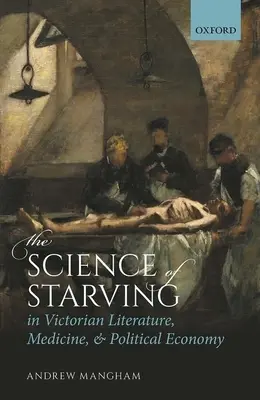 Veda o hladovaní vo viktoriánskej literatúre, medicíne a politickej ekonómii - The Science of Starving in Victorian Literature, Medicine, and Political Economy
