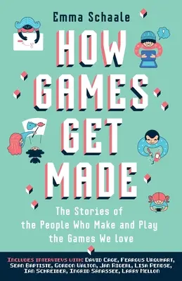 Ako sa vyrábajú hry: Príbehy ľudí, ktorí vytvárajú a hrajú hry, ktoré máme radi - How Games Get Made: The Stories of the People Who Make and Play the Games We Love