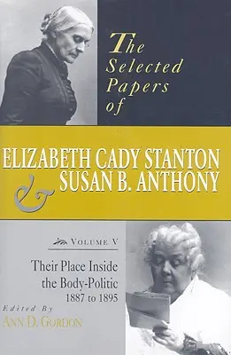 Vybrané spisy Elizabeth Cady Stantonovej a Susan B. Anthonyovej: Ich miesto v politike, 1887 až 1895 - The Selected Papers of Elizabeth Cady Stanton and Susan B. Anthony: Their Place Inside the Body-Politic, 1887 to 1895