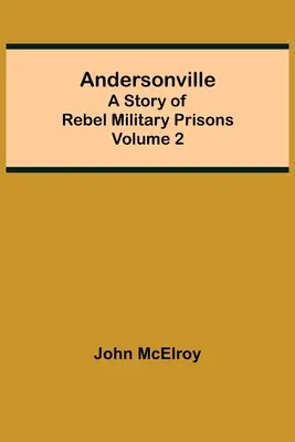 Andersonville: Príbeh povstaleckých vojenských väzníc - 2. diel - Andersonville: A Story of Rebel Military Prisons - Volume 2