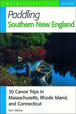 Pádlovanie na juhu Nového Anglicka: Kanoe: 30 kanoistických výletov v štátoch Massachusetts, Rhode Island a Connecticut - Paddling Southern New England: 30 Canoe Trips in Massachusetts, Rhode Island, and Connecticut