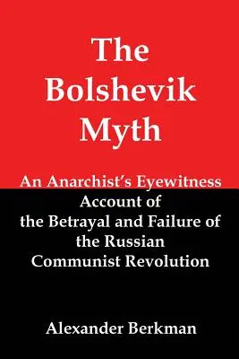 Boľševický mýtus: Očitý svedok anarchistu o zrade a zlyhaní ruskej komunistickej revolúcie - The Bolshevik Myth: An Anarchist's Eyewitness Account of the Betrayal and Failure of the Russian Communist Revolution