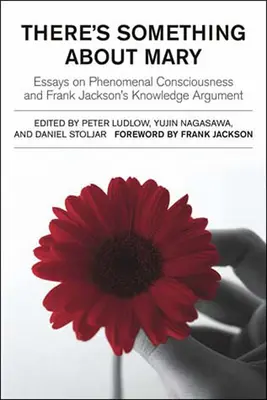 There's Something about Mary: Eseje o fenomenálnom vedomí a argumente Franka Jacksona o poznaní - There's Something about Mary: Essays on Phenomenal Consciousness and Frank Jackson's Knowledge Argument