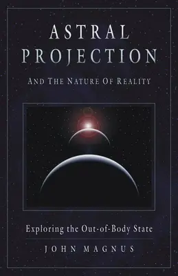 Astrálna projekcia a povaha reality: Skúmanie mimotelového stavu - Astral Projection and the Nature of Reality: Exploring the Out-Of-Body State