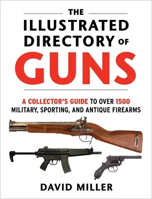 Ilustrovaný adresár zbraní: Zberateľský sprievodca viac ako 1500 vojenských, športových a starožitných strelných zbraní - The Illustrated Directory of Guns: A Collector's Guide to Over 1500 Military, Sporting, and Antique Firearms