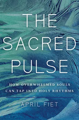 Posvätný pulz: Sväté rytmy pre preťažené duše - The Sacred Pulse: Holy Rhythms for Overwhelmed Souls