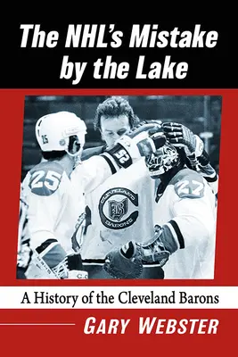 Nhl's Mistake by the Lake: História clevelandských barónov - Nhl's Mistake by the Lake: A History of the Cleveland Barons