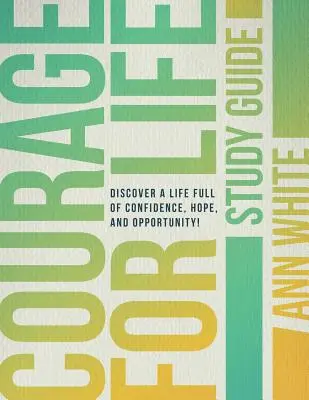 Odvaha pre život Študijná príručka: Objavte život plný sebadôvery, nádeje a príležitostí! - Courage For Life Study Guide: Discover a life full of confidence, hope, and opportunity!