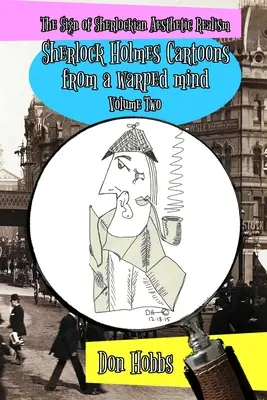 Znamenie sherlockovského realizmu: Kreslené príbehy Sherlocka Holmesa z pokrivenej mysle Druhý diel - A Sign of Sherlockian Realism: Sherlock Holmes Cartoons from a warped mind Volume Two