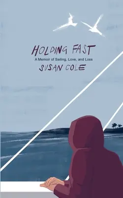Držať sa pevne: Spomienky na plavbu, lásku a stratu - Holding Fast: A Memoir of Sailing, Love, and Loss