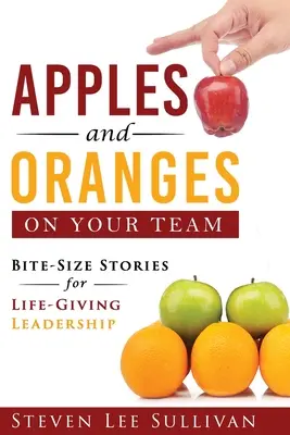 Jablká a pomaranče vo vašom tíme: Kúsky príbehov pre životodarné vedenie - Apples and Oranges on Your Team: Bite-Size Stories for Life-Giving Leadership