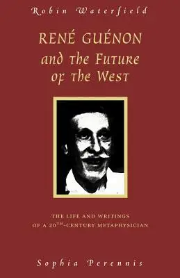 René Guenon a budúcnosť Západu: Život a spisy metafyzika 20. storočia - Rene Guenon and the Future of the West: The Life and Writings of a 20th-Century Metaphysician