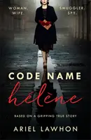 Krycie meno Helene : inšpirované strhujúcim skutočným príbehom špiónky Nancy Wakeovej z 2. svetovej vojny - Code Name Helene : Inspired by the gripping true story of World War 2 spy Nancy Wake