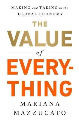 Hodnota všetkého: vytváranie a prijímanie v globálnom hospodárstve - The Value of Everything: Making and Taking in the Global Economy
