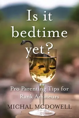 Je už čas ísť spať?: Tipy profesionálnych rodičov pre amatérov - Is it Bedtime Yet?: Pro Parenting Tips for Rank Amateurs