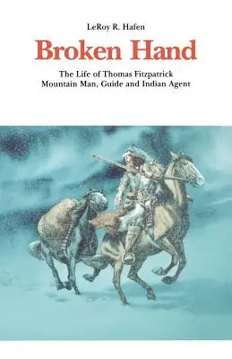 Zlomená ruka: Život Thomasa Fitzpatricka: Horal, sprievodca a indiánsky agent - Broken Hand: The Life of Thomas Fitzpatrick: Mountain Man, Guide and Indian Agent