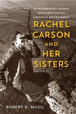 Rachel Carsonová a jej sestry: Výnimočné ženy, ktoré formovali americké životné prostredie - Rachel Carson and Her Sisters: Extraordinary Women Who Have Shaped America's Environment