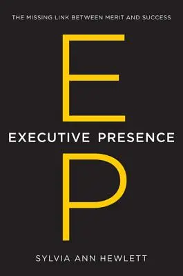 Výkonná prítomnosť: Chýbajúci článok medzi zásluhami a úspechom - Executive Presence: The Missing Link Between Merit and Success