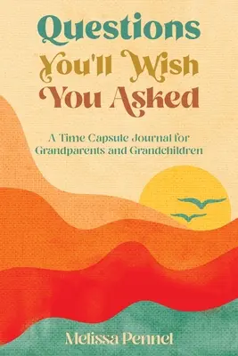 Otázky, ktoré by ste si priali položiť: Denník v časovej kapsule pre babičky a vnukov - Questions You'll Wish You Asked: A Time Capsule Journal for Grandparents and Grandchildren