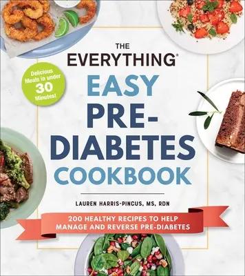Všetko Jednoduchá kuchárska kniha pred cukrovkou: Vychutnajte si: 200 zdravých receptov, ktoré pomáhajú zvrátiť a zvládnuť prediabetes - The Everything Easy Pre-Diabetes Cookbook: 200 Healthy Recipes to Help Reverse and Manage Pre-Diabetes