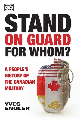 Stáť na stráži pre koho?: Ľudové dejiny kanadskej armády - Stand on Guard for Whom?: A People's History of the Canadian Military