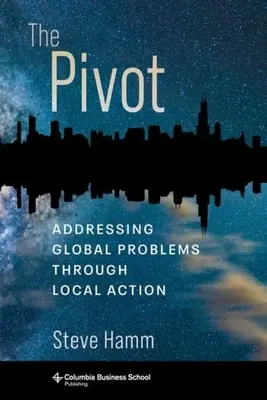 Pivot: Riešenie globálnych problémov prostredníctvom miestnych opatrení - The Pivot: Addressing Global Problems Through Local Action