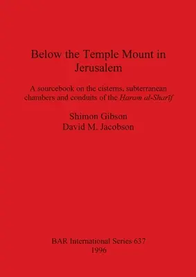 Pod Chrámovou horou v Jeruzaleme: Vydanie knihy o cisternách, podzemných komorách a kanáloch v chráme Ḥaram al-Šaríf - Below the Temple Mount in Jerusalem: A sourcebook on the cisterns, subterranean chambers and conduits of the Ḥaram al-Sharīf