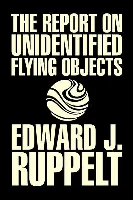 The Report on Unidentified Flying Objects by Edward J. Ruppelt, UFO a mimozemšťania, Spoločenské vedy, Konšpiračné teórie, Politické vedy, Poli - The Report on Unidentified Flying Objects by Edward J. Ruppelt, UFOs & Extraterrestrials, Social Science, Conspiracy Theories, Political Science, Poli