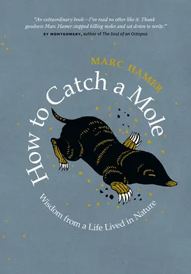 Ako chytiť krtka: Múdrosť zo života v prírode - How to Catch a Mole: Wisdom from a Life Lived in Nature