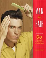 Muž vs. vlasy: 60 návodov na pekné vlasy a strnisko - Man vs. Hair: 60 Tutorials for Handsome Hair and Stubble