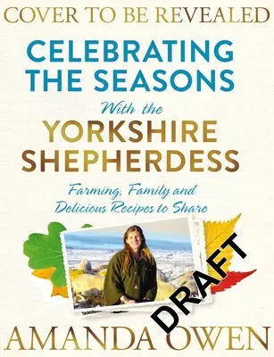 Oslavy ročných období s yorkshirskou pastierkou, 4: Farmárčenie, rodina a chutné recepty na zdieľanie - Celebrating the Seasons with the Yorkshire Shepherdess, 4: Farming, Family and Delicious Recipes to Share
