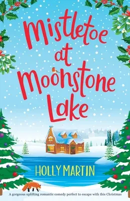 Jmelie pri jazere Moonstone: Nádherná povznášajúca romantická komédia, ktorá je ideálna na útek počas týchto Vianoc. - Mistletoe at Moonstone Lake: A gorgeous uplifting romantic comedy perfect to escape with this Christmas