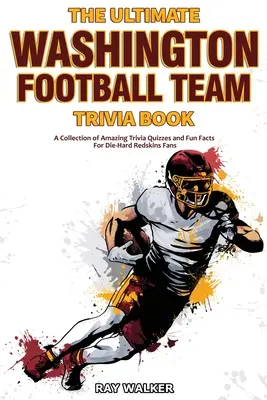 Kniha zaujímavostí o futbalovom tíme Washington: Zbierka úžasných kvízov a zábavných faktov pre zarytých fanúšikov Redskins! - The Ultimate Washington Football Team Trivia Book: A Collection of Amazing Trivia Quizzes and Fun Facts for Die-Hard Redskins Fans!