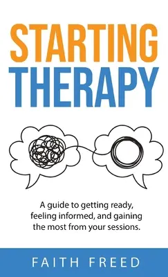Začiatok terapie: Príručka, ako sa pripraviť, cítiť sa informovane a získať čo najviac zo svojich sedení - Starting Therapy: A Guide to Getting Ready, Feeling Informed, and Gaining the Most from Your Sessions