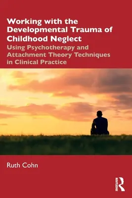 Práca s vývinovou traumou zo zanedbávania v detstve: Využitie psychoterapie a techník teórie pripútania v klinickej praxi - Working with the Developmental Trauma of Childhood Neglect: Using Psychotherapy and Attachment Theory Techniques in Clinical Practice