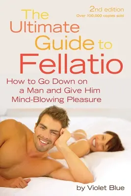 Ultimátny sprievodca felaciou (Ultimate Guide to Fellatio): Ako sa dostať k mužovi a poskytnúť mu ohromujúcu rozkoš? - Ultimate Guide to Fellatio: How to Go Down on a Man and Give Him Mind-Blowing Pleasure