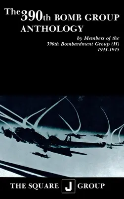 Antológia 390. bombardovacej skupiny: Členovia 390. bombardovacej skupiny (H) 1943-1945 - The 390th Bomb Group Anthology: By Members of the 390th Bombardment Group (H) 1943-1945