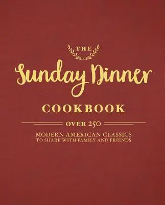 Kuchárska kniha Nedeľná večera: Viac ako 250 moderných amerických klasických jedál, o ktoré sa môžete podeliť s rodinou a priateľmi - The Sunday Dinner Cookbook: Over 250 Modern American Classics to Share with Family and Friends