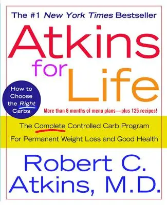 Atkins pre život: Kompletný program s kontrolovaným obsahom uhľohydrátov pre trvalý úbytok hmotnosti a dobré zdravie - Atkins for Life: The Complete Controlled Carb Program for Permanent Weight Loss and Good Health