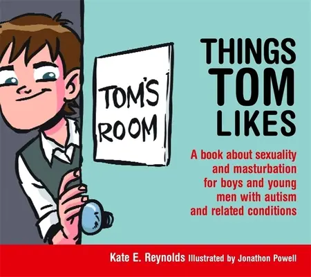 Veci, ktoré má Tom rád: Kniha o sexualite a masturbácii pre chlapcov a mladých mužov s autizmom a príbuznými ochoreniami - Things Tom Likes: A Book about Sexuality and Masturbation for Boys and Young Men with Autism and Related Conditions