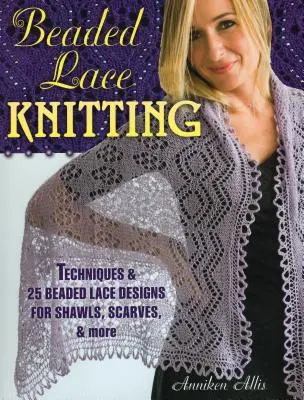 Pletenie čipky z korálkov: Pletacie techniky: 25 vzorov korálkovej čipky na šály, šatky a iné. - Beaded Lace Knitting: Techniques & 25 Beaded Lace Designs for Shawls, Scarves, & More